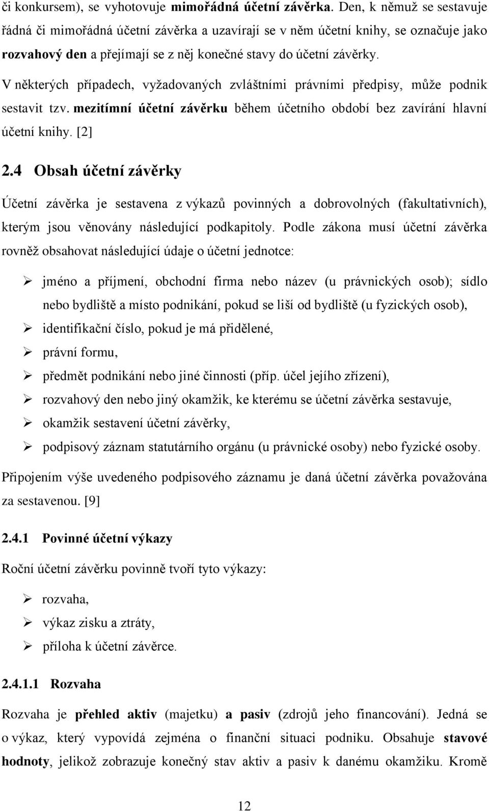 V některých případech, vyžadovaných zvláštními právními předpisy, může podnik sestavit tzv. mezitímní účetní závěrku během účetního období bez zavírání hlavní účetní knihy. [2] 2.