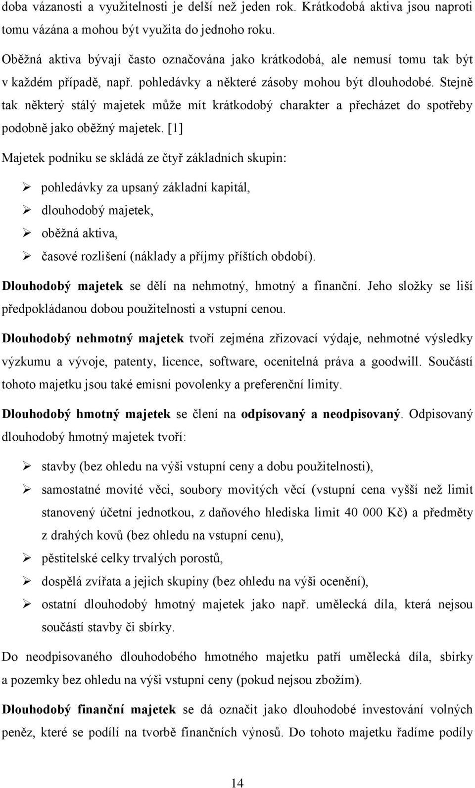 Stejně tak některý stálý majetek může mít krátkodobý charakter a přecházet do spotřeby podobně jako oběžný majetek.
