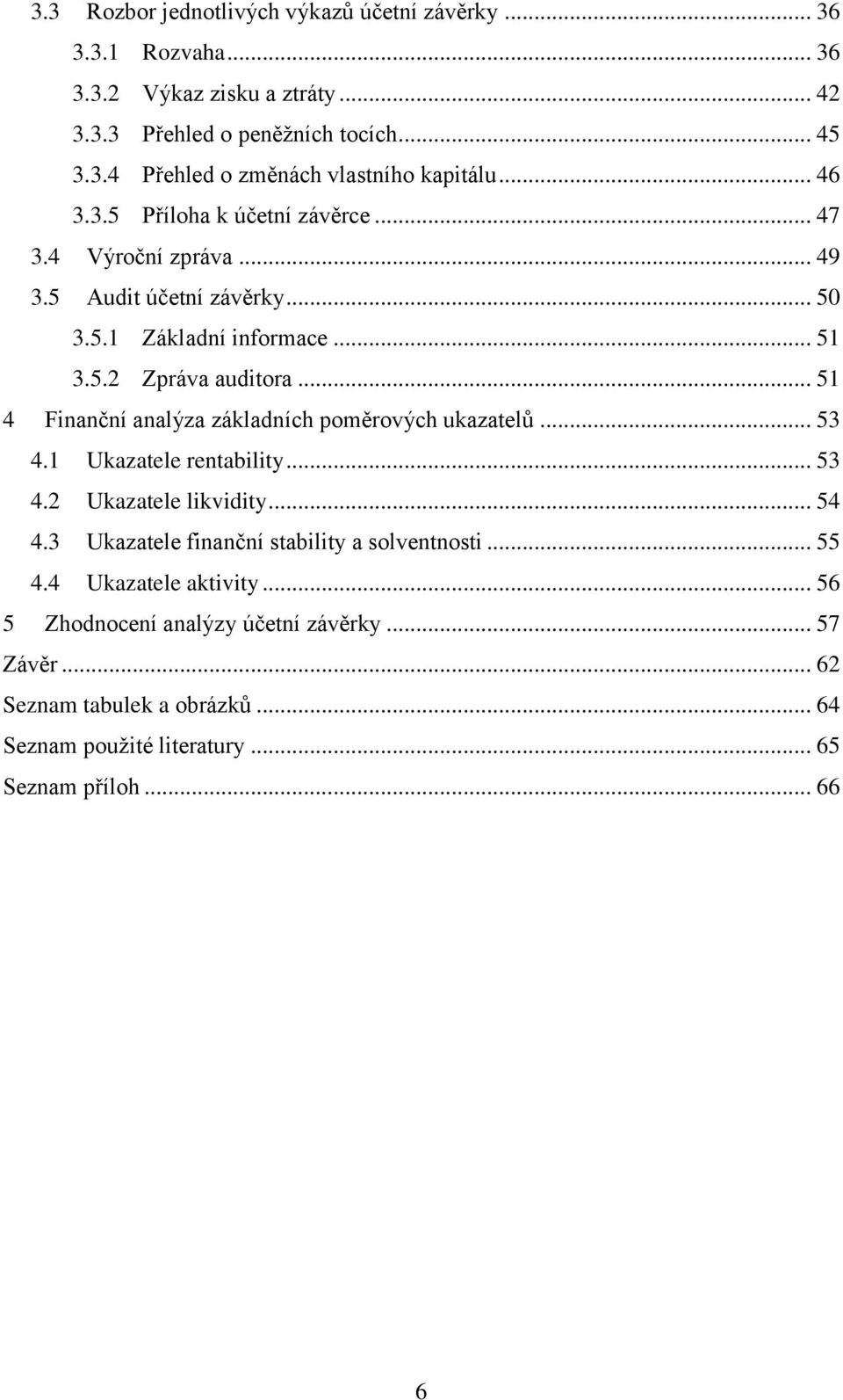 .. 51 4 Finanční analýza základních poměrových ukazatelů... 53 4.1 Ukazatele rentability... 53 4.2 Ukazatele likvidity... 54 4.