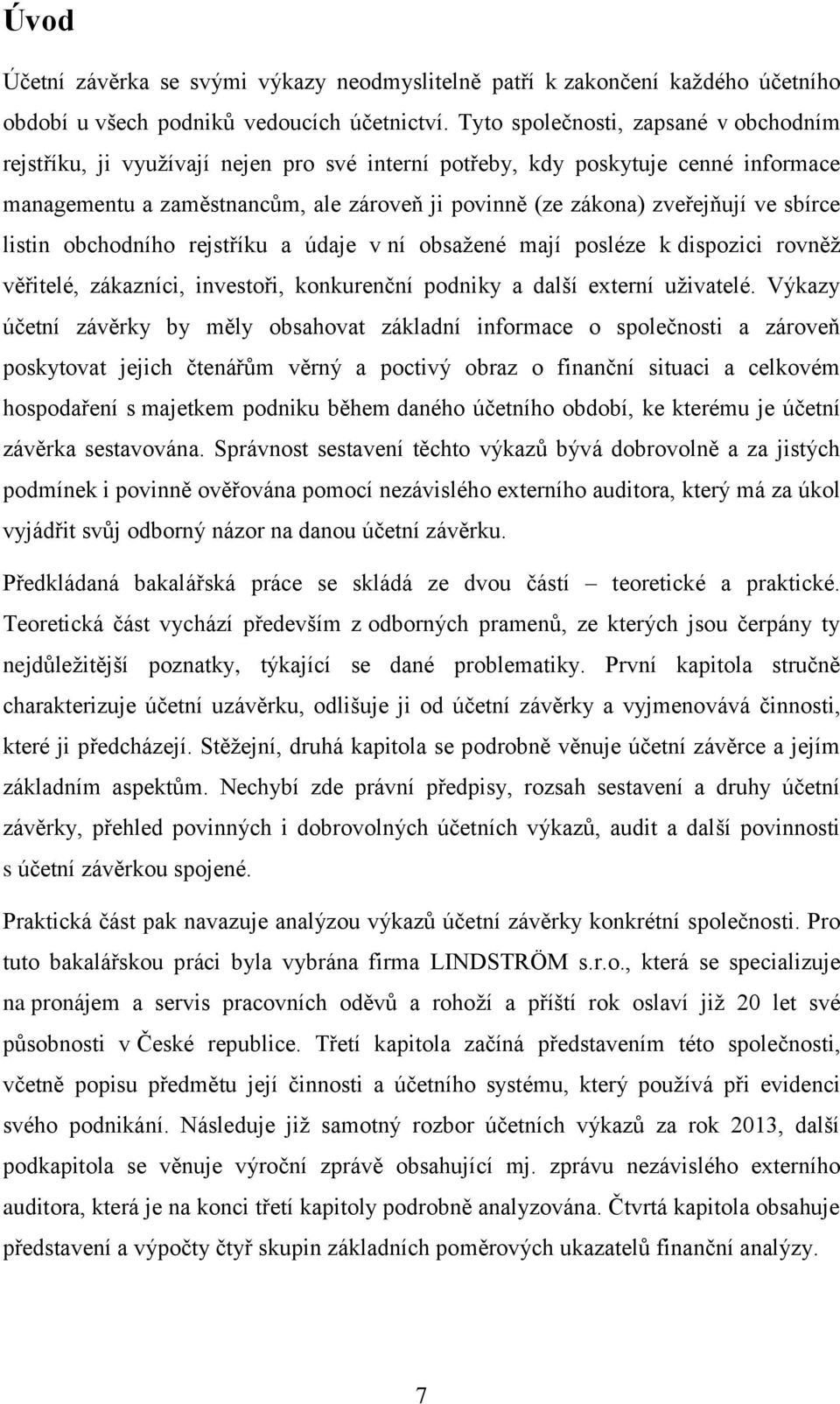 sbírce listin obchodního rejstříku a údaje v ní obsažené mají posléze k dispozici rovněž věřitelé, zákazníci, investoři, konkurenční podniky a další externí uživatelé.