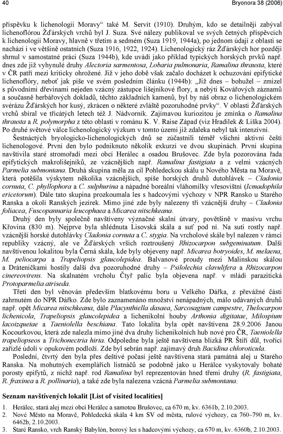 1924). Lichenologický ráz Žďárských hor později shrnul v samostatné práci (Suza 1944b), kde uvádí jako příklad typických horských prvků např.