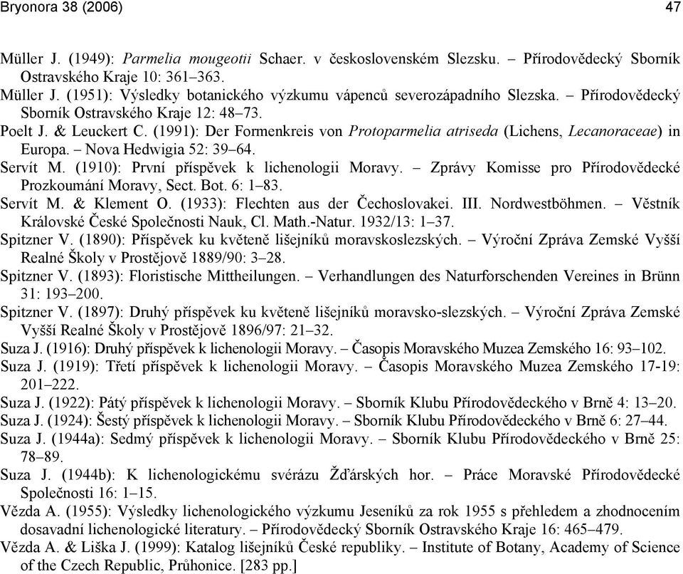 (1910): První příspěvek k lichenologii Moravy. Zprávy Komisse pro Přírodovědecké Prozkoumání Moravy, Sect. Bot. 6: 1 83. Servít M. & Klement O. (1933): Flechten aus der Čechoslovakei. III.