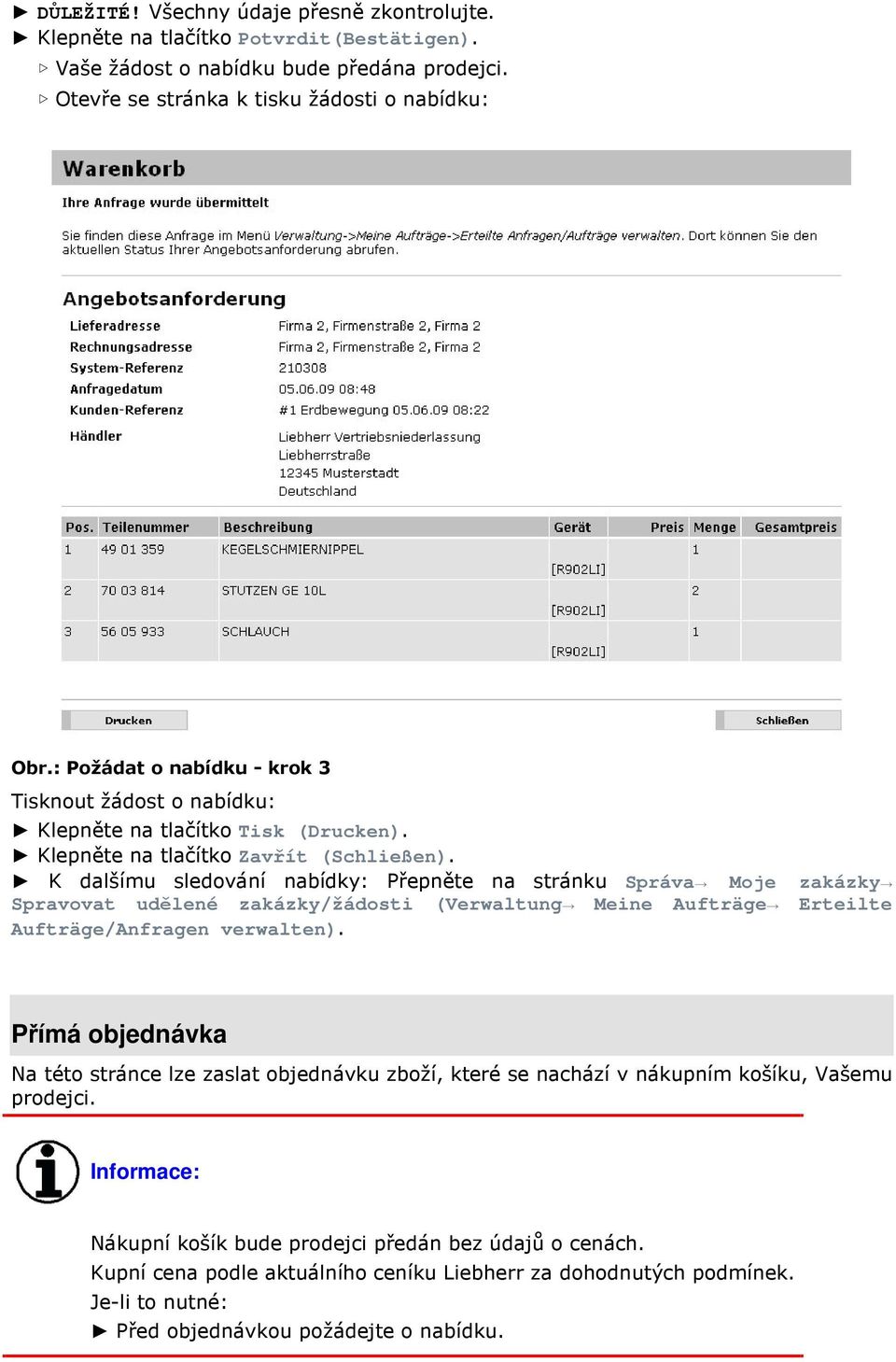 K dalšímu sledování nabídky: Přepněte na stránku Správa Moje zakázky Spravovat udělené zakázky/žádosti (Verwaltung Meine Aufträge Erteilte Aufträge/Anfragen verwalten).