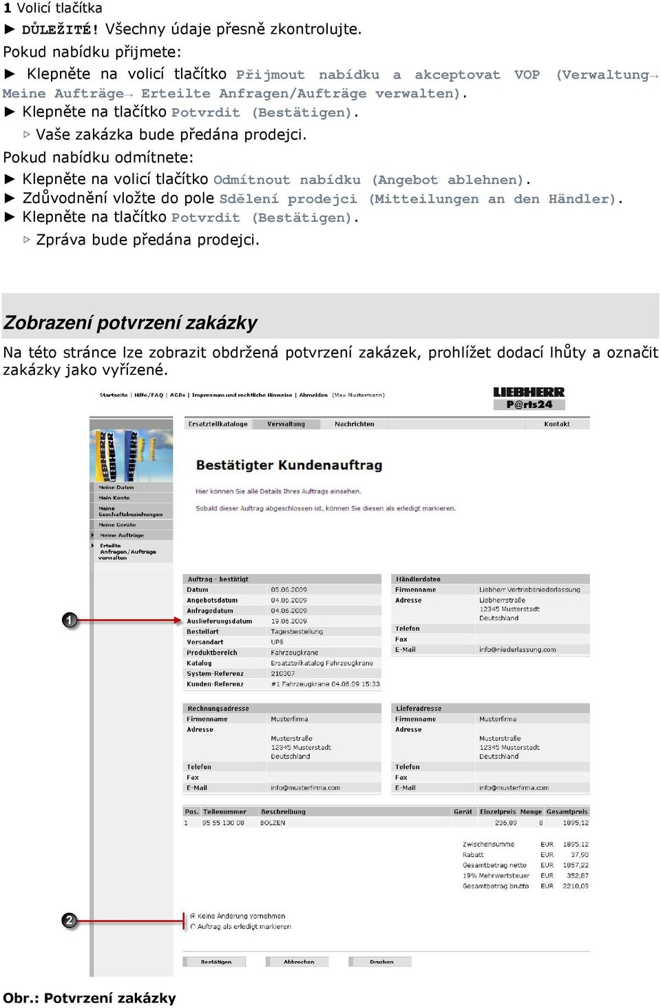 Klepněte na tlačítko Potvrdit (Bestätigen). Vaše zakázka bude předána prodejci. Pokud nabídku odmítnete: Klepněte na volicí tlačítko Odmítnout nabídku (Angebot ablehnen).