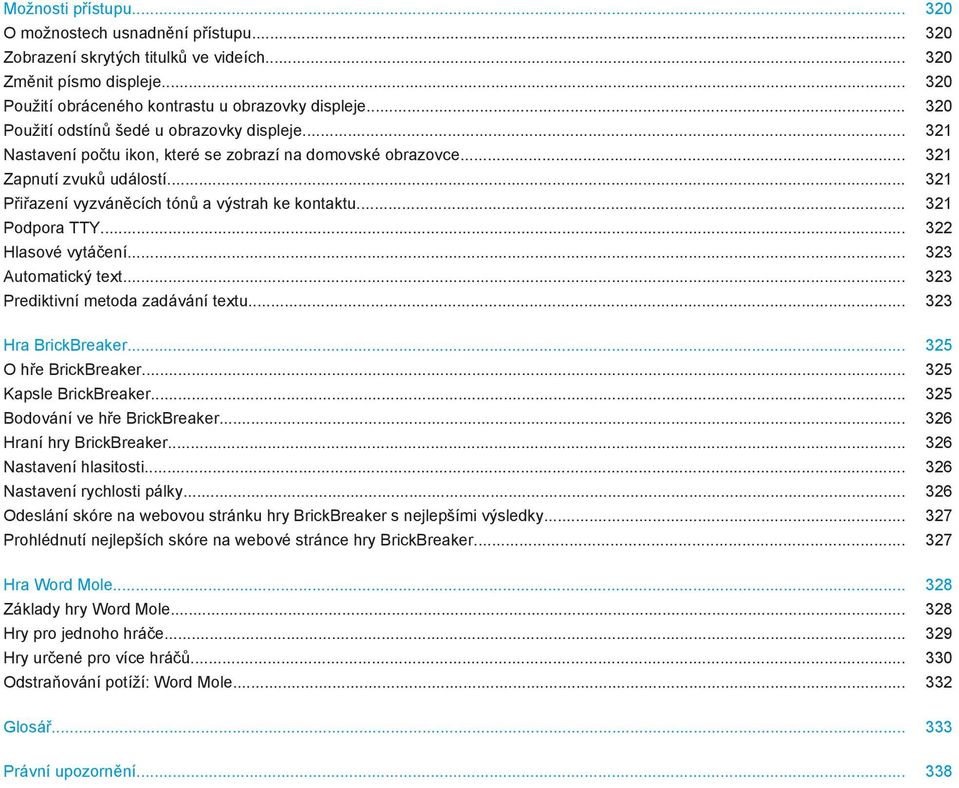 .. 321 Přiřazení vyzváněcích tónů a výstrah ke kontaktu... 321 Podpora TTY... 322 Hlasové vytáčení... 323 Automatický text... 323 Prediktivní metoda zadávání textu... 323 Hra BrickBreaker.