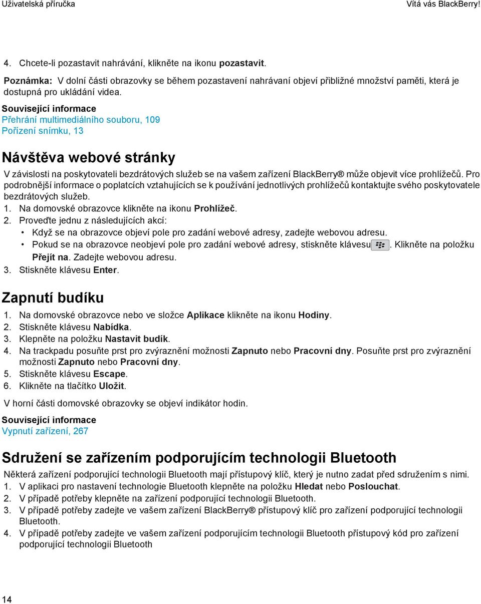 Související informace Přehrání multimediálního souboru, 109 Pořízení snímku, 13 Návštěva webové stránky V závislosti na poskytovateli bezdrátových služeb se na vašem zařízení BlackBerry může objevit