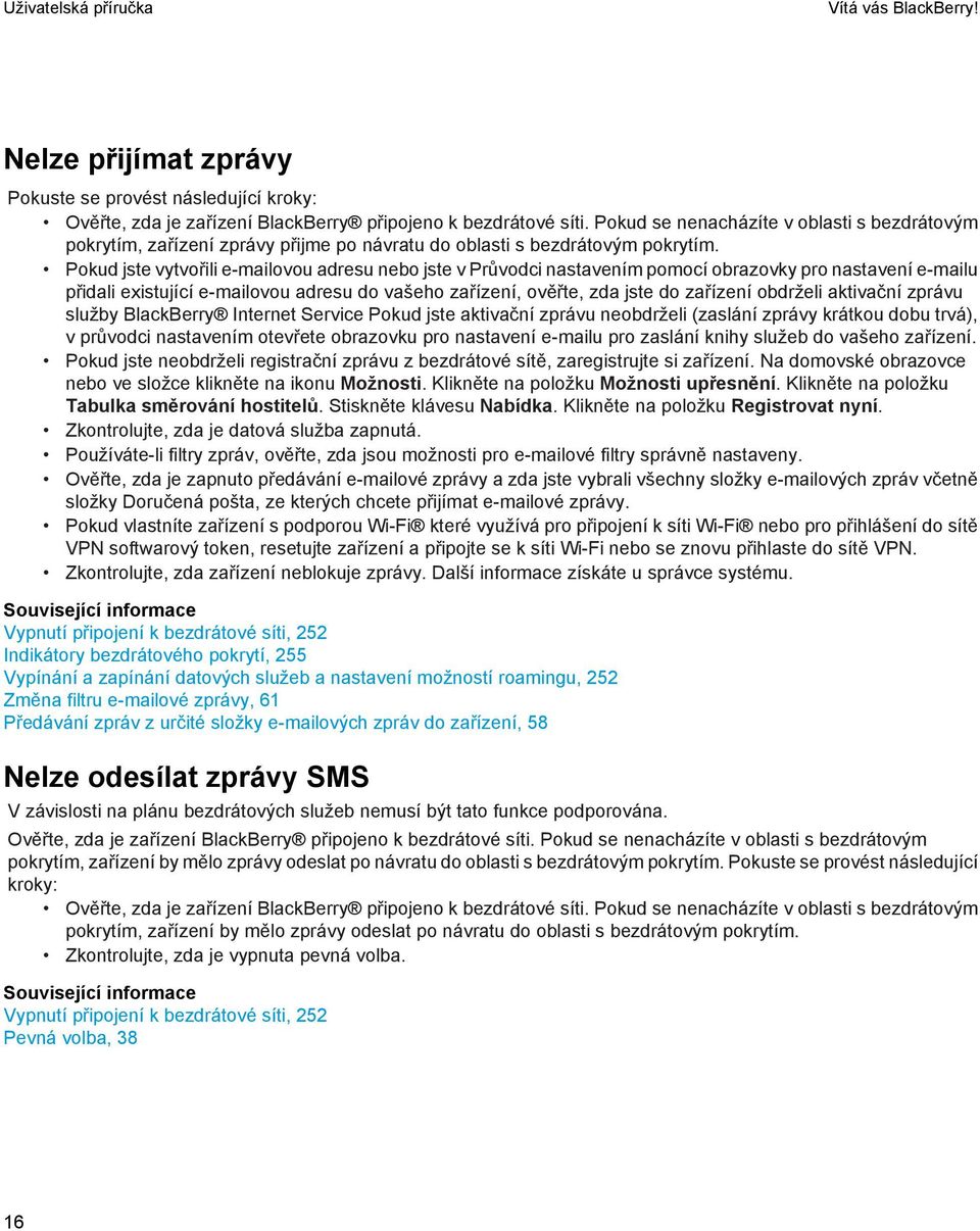 Pokud jste vytvořili e-mailovou adresu nebo jste v Průvodci nastavením pomocí obrazovky pro nastavení e-mailu přidali existující e-mailovou adresu do vašeho zařízení, ověřte, zda jste do zařízení