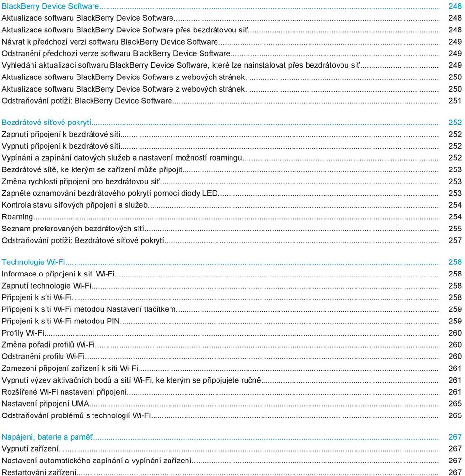 .. 249 Vyhledání aktualizací softwaru BlackBerry Device Software, které lze nainstalovat přes bezdrátovou síť... 249 Aktualizace softwaru BlackBerry Device Software z webových stránek.