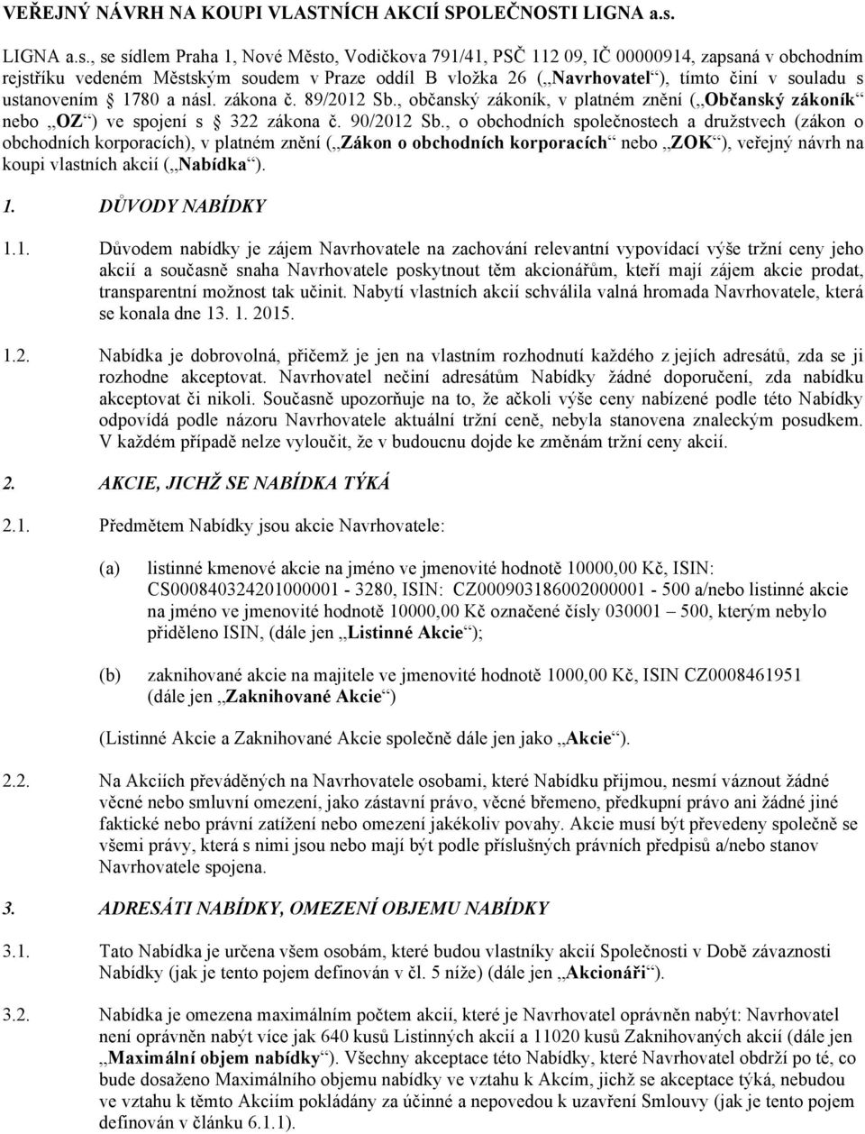 , se sídlem Praha 1, Nové Město, Vodičkova 791/41, PSČ 112 09, IČ 00000914, zapsaná v obchodním rejstříku vedeném Městským soudem v Praze oddíl B vložka 26 ( Navrhovatel ), tímto činí v souladu s