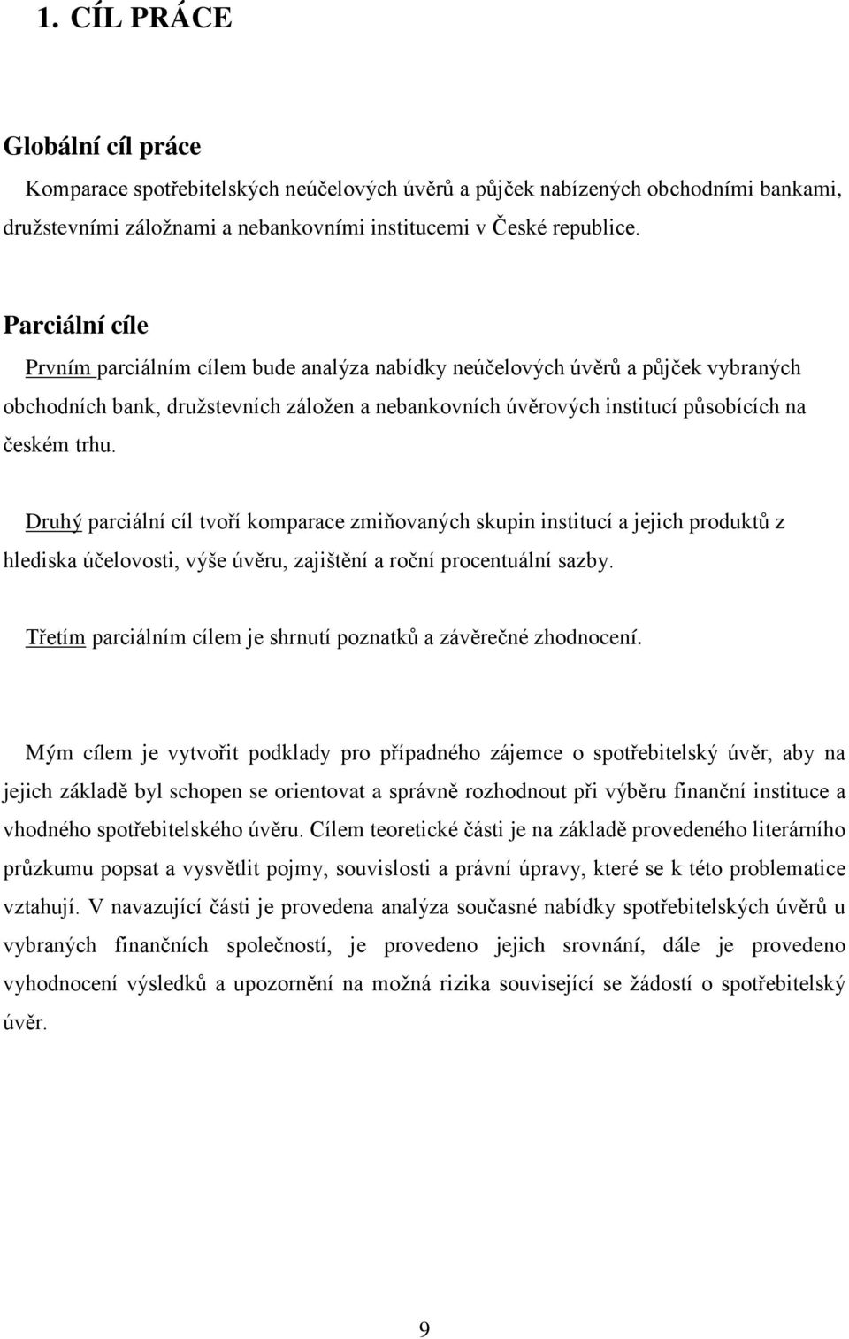 Druhý parciální cíl tvoří komparace zmiňovaných skupin institucí a jejich produktů z hlediska účelovosti, výše úvěru, zajištění a roční procentuální sazby.