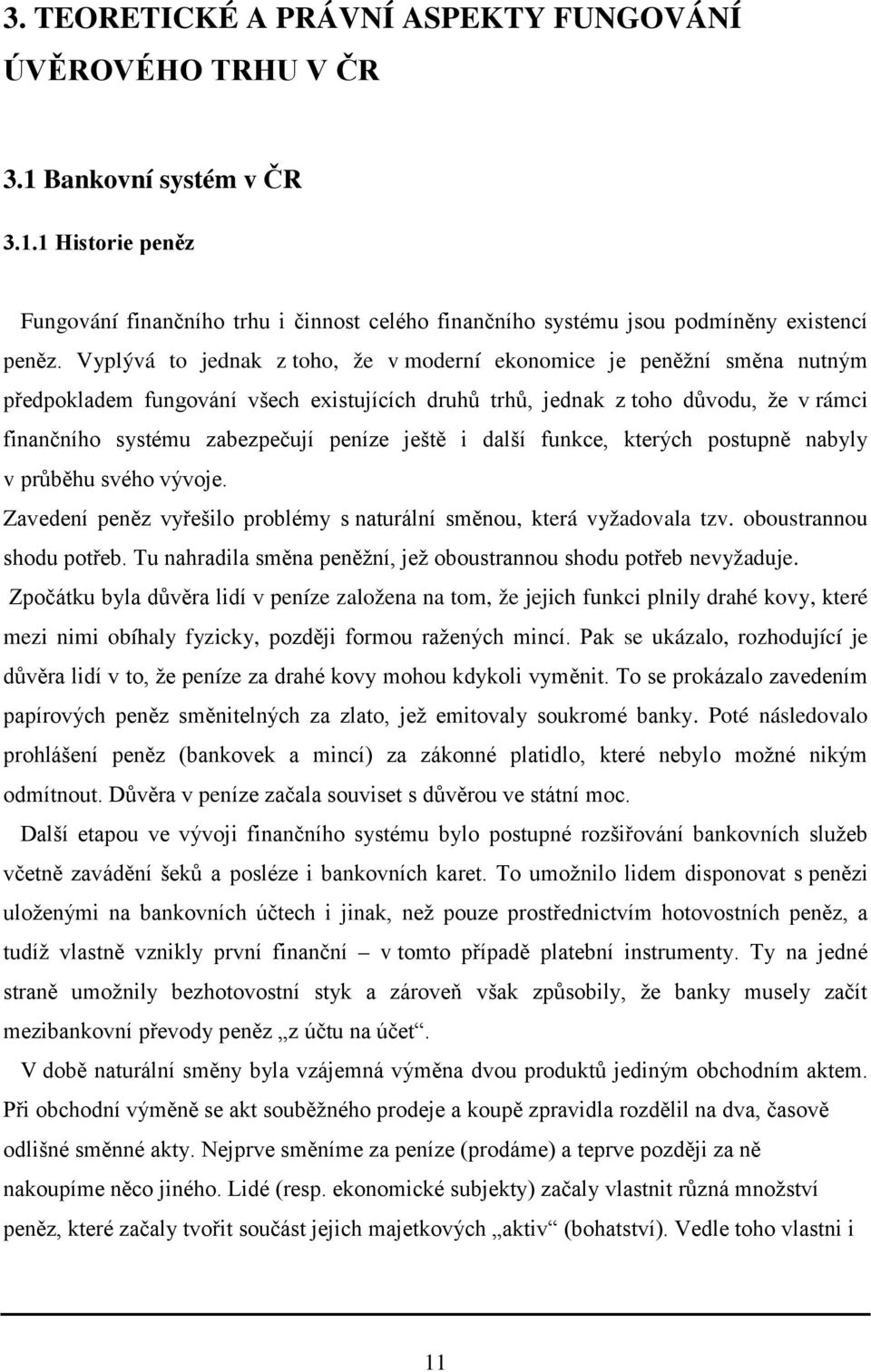 ještě i další funkce, kterých postupně nabyly v průběhu svého vývoje. Zavedení peněz vyřešilo problémy s naturální směnou, která vyžadovala tzv. oboustrannou shodu potřeb.