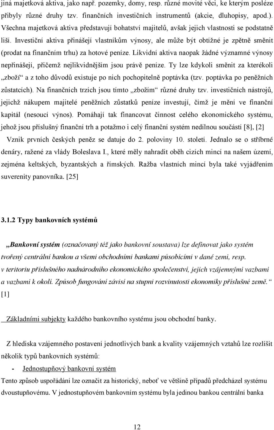 Investiční aktiva přinášejí vlastníkům výnosy, ale může být obtížné je zpětně směnit (prodat na finančním trhu) za hotové peníze.