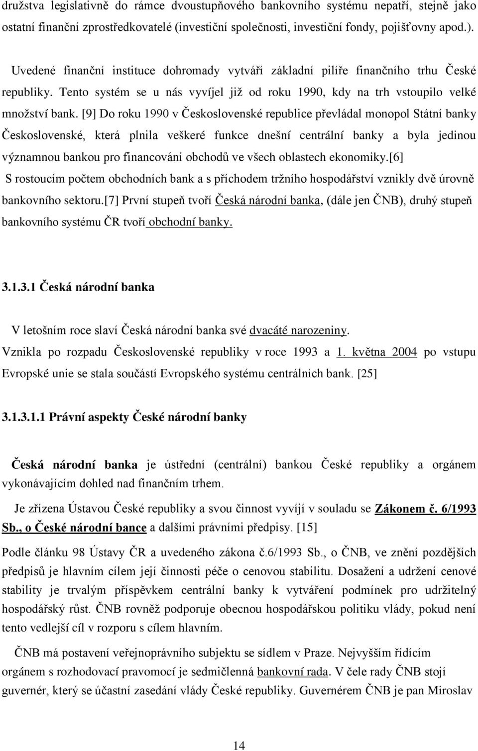 [9] Do roku 1990 v Československé republice převládal monopol Státní banky Československé, která plnila veškeré funkce dnešní centrální banky a byla jedinou významnou bankou pro financování obchodů