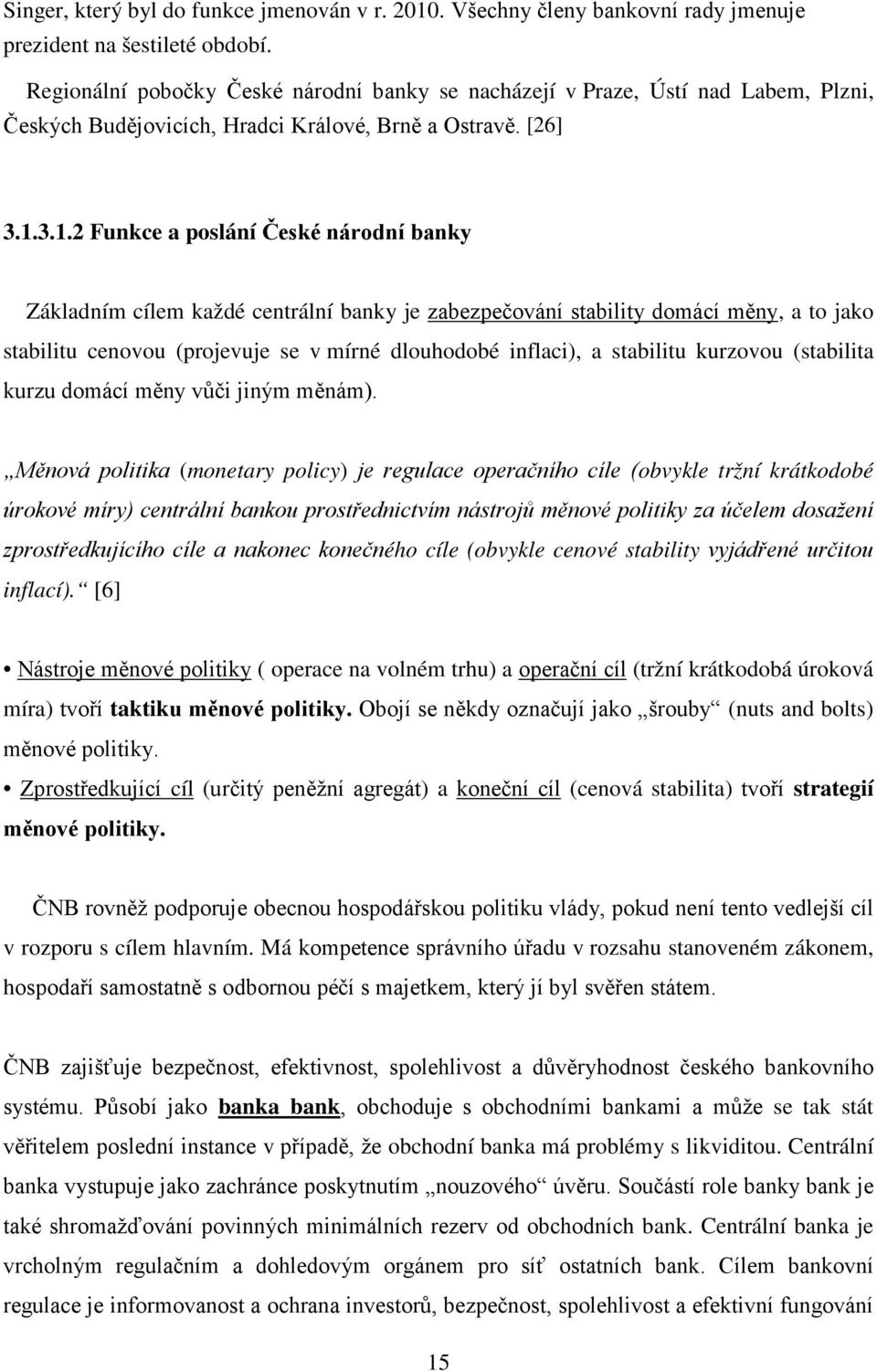 3.1.2 Funkce a poslání České národní banky Základním cílem každé centrální banky je zabezpečování stability domácí měny, a to jako stabilitu cenovou (projevuje se v mírné dlouhodobé inflaci), a