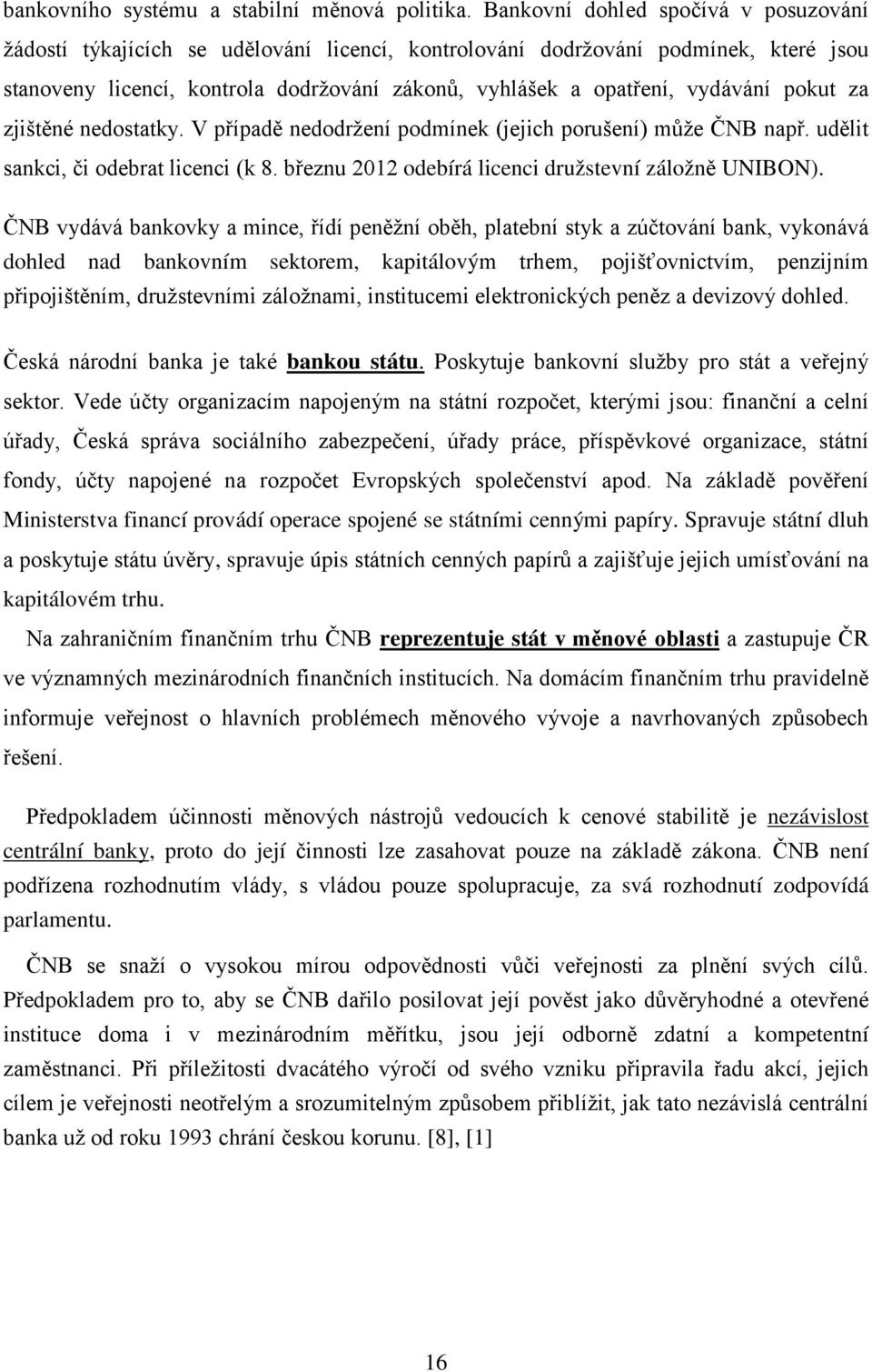 pokut za zjištěné nedostatky. V případě nedodržení podmínek (jejich porušení) může ČNB např. udělit sankci, či odebrat licenci (k 8. březnu 2012 odebírá licenci družstevní záložně UNIBON).