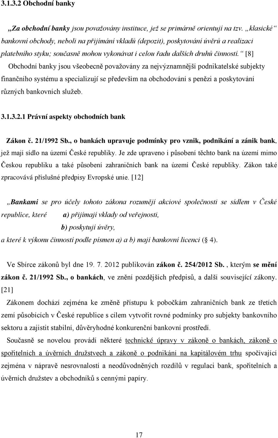 [8] Obchodní banky jsou všeobecně považovány za nejvýznamnější podnikatelské subjekty finančního systému a specializují se především na obchodování s penězi a poskytování různých bankovních služeb. 3.