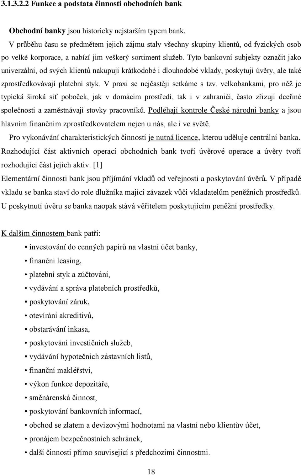 Tyto bankovní subjekty označit jako univerzální, od svých klientů nakupují krátkodobé i dlouhodobé vklady, poskytují úvěry, ale také zprostředkovávají platební styk.