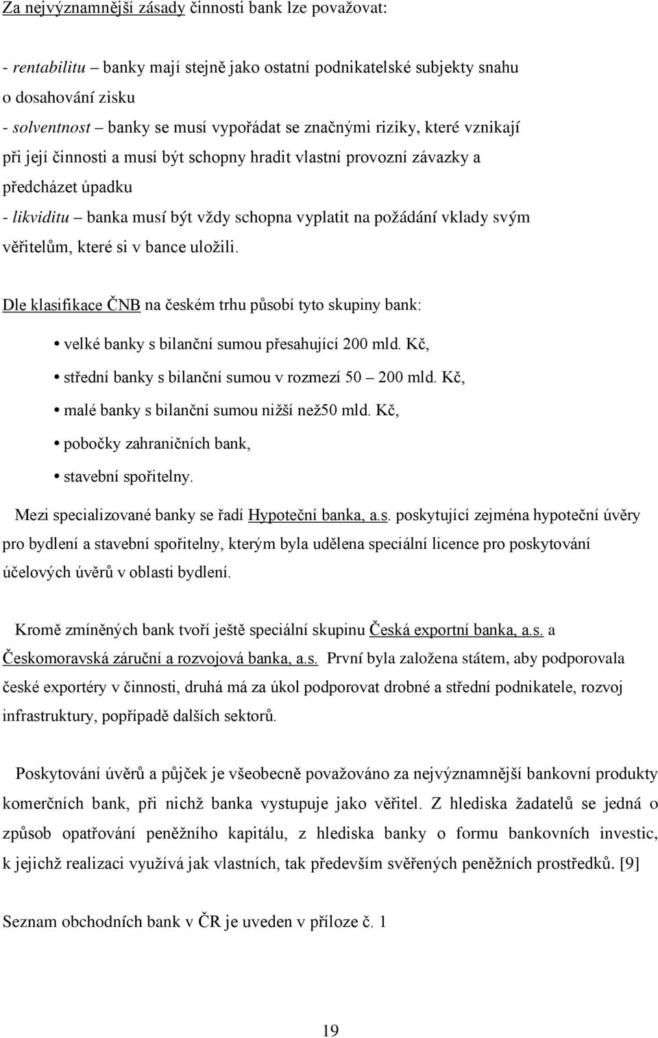 které si v bance uložili. Dle klasifikace ČNB na českém trhu působí tyto skupiny bank: velké banky s bilanční sumou přesahující 200 mld. Kč, střední banky s bilanční sumou v rozmezí 50 200 mld.