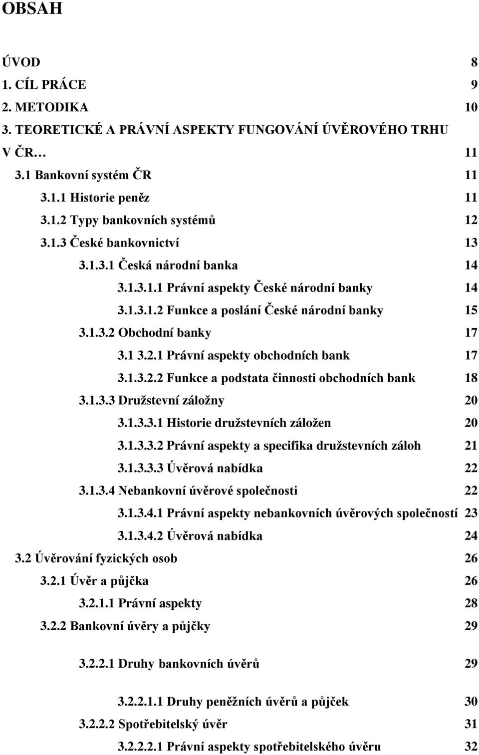 1.3.2.2 Funkce a podstata činnosti obchodních bank 18 3.1.3.3 Družstevní záložny 20 3.1.3.3.1 Historie družstevních záložen 20 3.1.3.3.2 Právní aspekty a specifika družstevních záloh 21 3.1.3.3.3 Úvěrová nabídka 22 3.