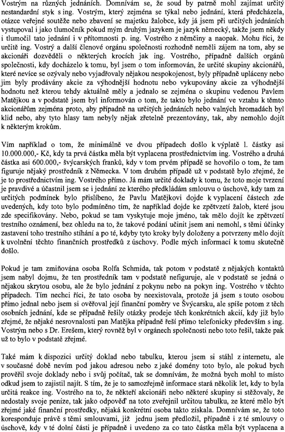 druhým jazykem je jazyk německý, takže jsem někdy i tlumočil tato jednání i v přítomnosti p. ing. Vostrého z němčiny a naopak. Mohu říci, že určitě ing.