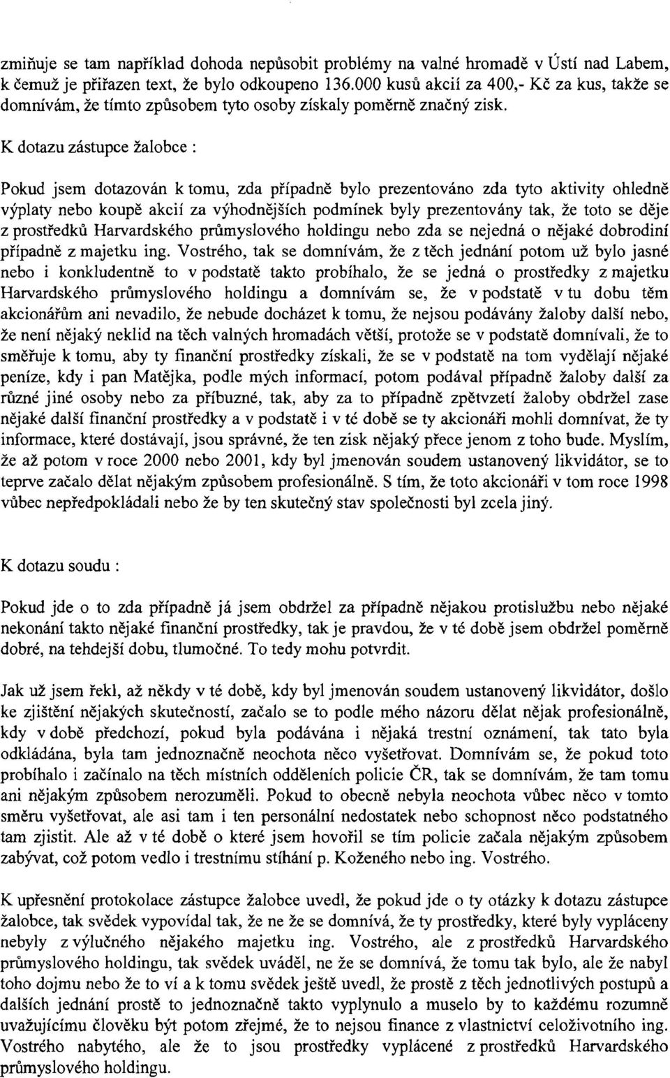 K dotazu zástupce žalobce : Pokud jsem dotazován k tomu, zda případně bylo prezentováno zda tyto aktivity ohledně výplaty nebo koupě akcií za výhodnějších podmínek byly prezentovány tak, že toto se