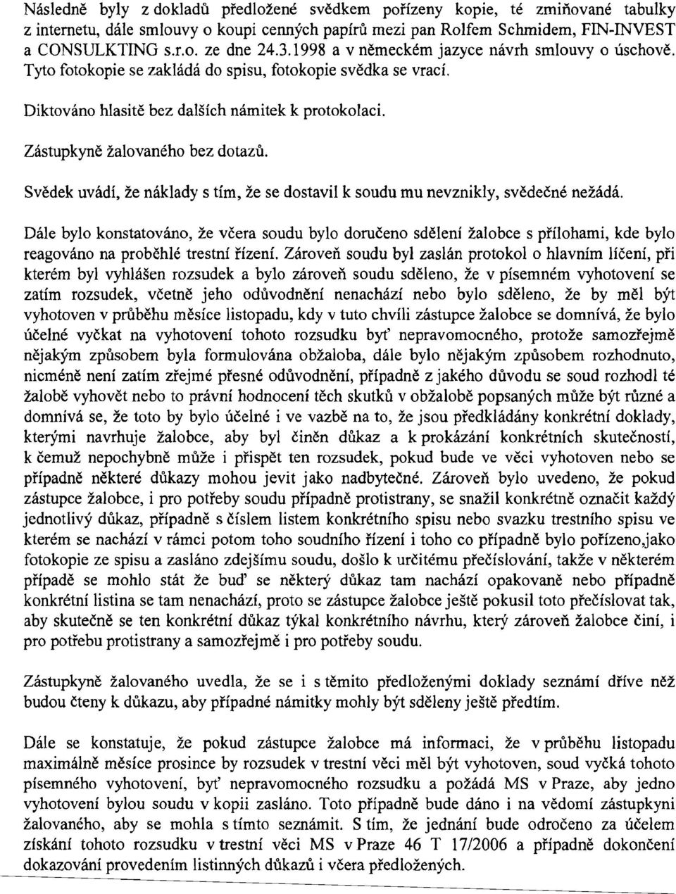 Svědek uvádí, že náklady s tím, že se dostavil k soudu mu nevznikly, svědečné nežádá.