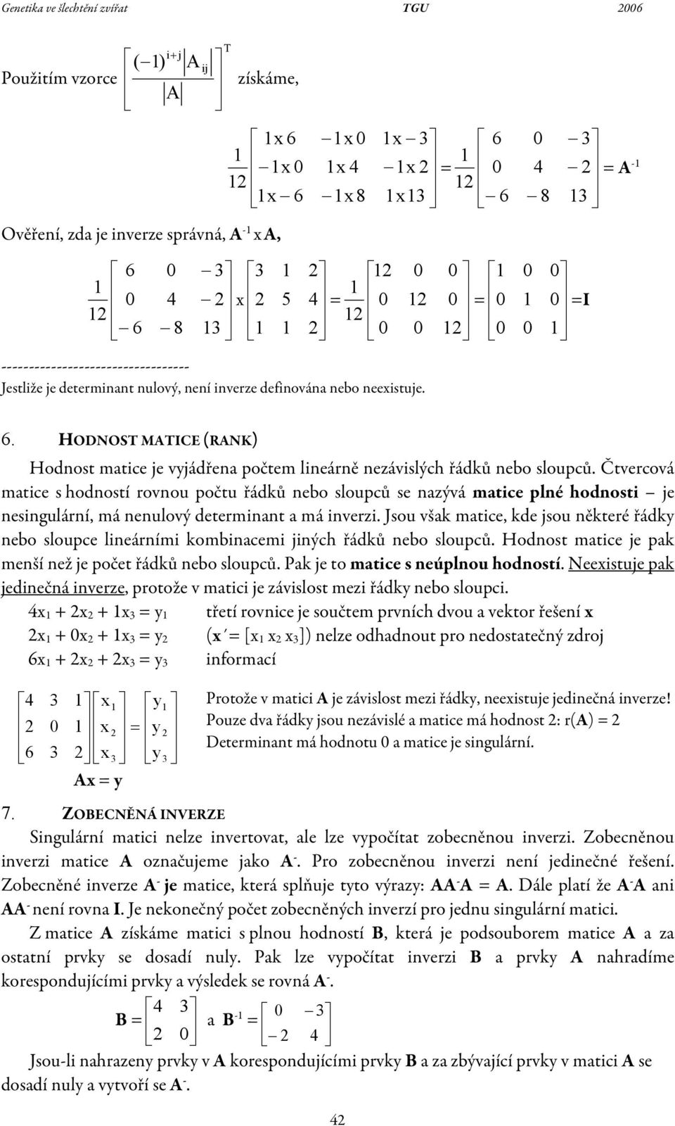 nzývá mtice plné hodnosti je nesingulární, má nenulový determinnt má inverzi Jsou všk mtice, kde jsou některé řádky nebo sloupce lineárními kombincemi jiných řádků nebo sloupců Hodnost mtice je pk