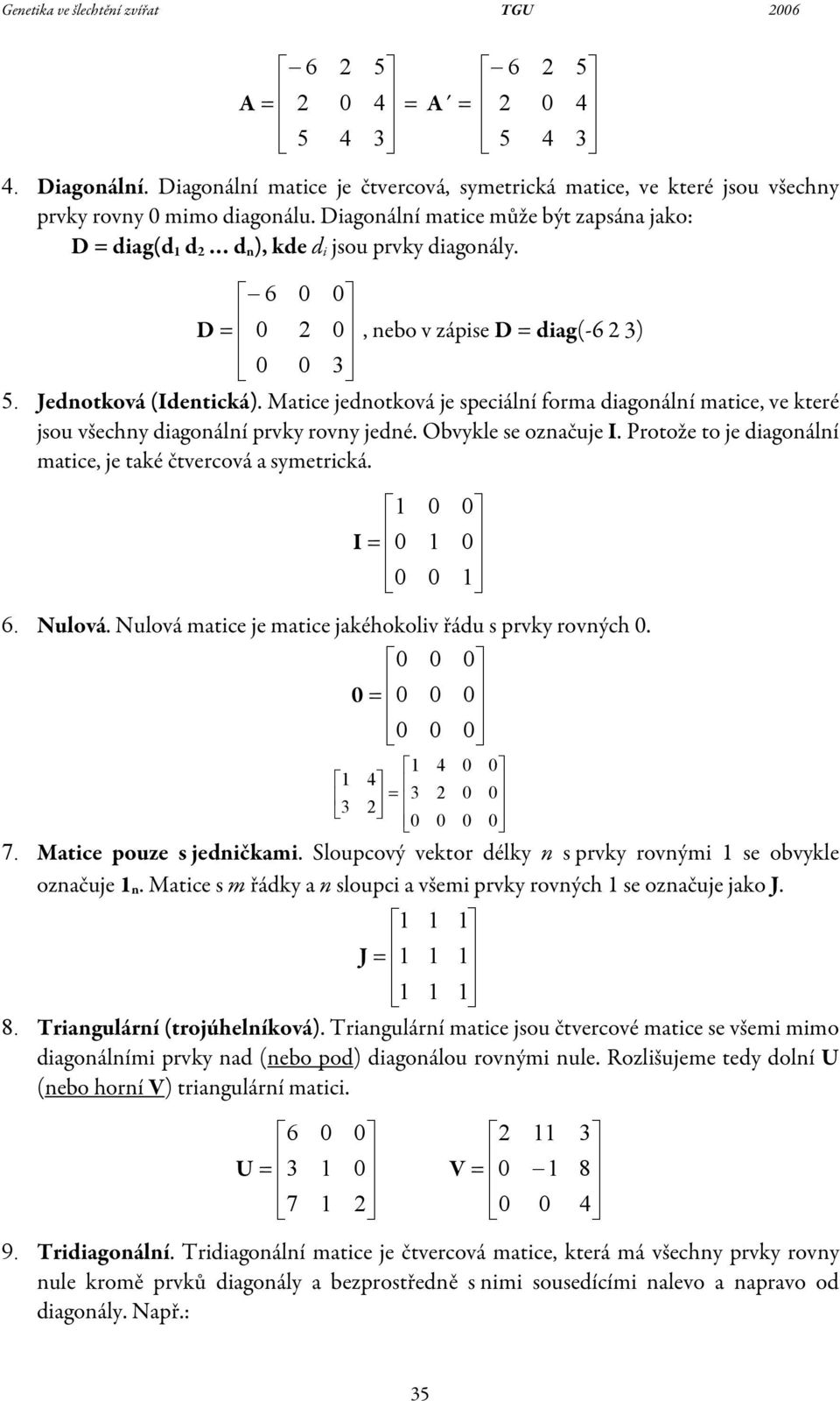 to je digonální mtice, je tké čtvercová symetrická I Nulová Nulová mtice je mtice jkéhokoliv řádu s prvky rovných 7 Mtice pouze s jedničkmi Sloupcový vektor délky n s prvky rovnými se obvykle oznčuje