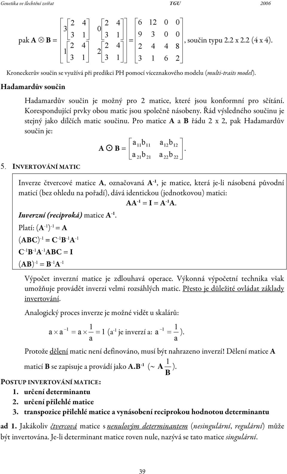 A B b b INVERTOVÁNÍ MATIC Inverze čtvercové mtice A, oznčovná A -, je mtice, která je-li násobená původní mticí (bez ohledu n pořdí, dává identickou (jednotkovou mtici: AA - I A - A Inverzní