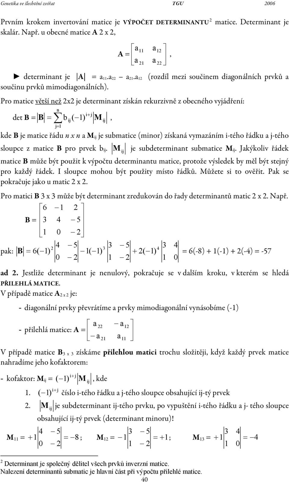 řádku j-tého sloupce z mtice B pro prvek b M je subdeterminnt submtice M Jkýkoliv řádek mtice B může být použit k výpočtu determinntu mtice, protože výsledek by měl být stejný pro kždý řádek I