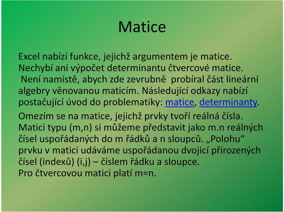 Následující odkzy nbízí postčující úvod do problemtiky: mtice, determinnty. Omezím se n mtice, jejichž prvky tvoří reálná čísl.