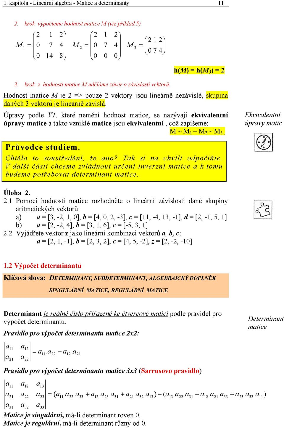 Úprvy podle V, které eměí hodost mtice, se zývjí ekvivletí úprvy mtice tkto vziklé mtice jsou ekvivletí, což zpíšeme: M ~ M ~ M ~ M. Ekvivletí úprvy mtic Průvodce studiem. Chtělo to soustředěí, že o?