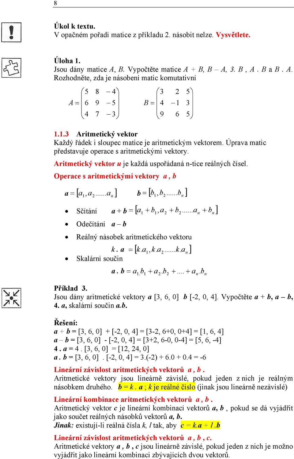 Operce s ritmetickými vektory, b [... ], b 6 Sčítáí b b, b... b Odečítáí b Reálý ásobek ritmetického vektoru k. Sklárí souči. b [ b b... ], Příkld. Jsou dáy ritmetické vektory [, 6, ] b [-,, ].