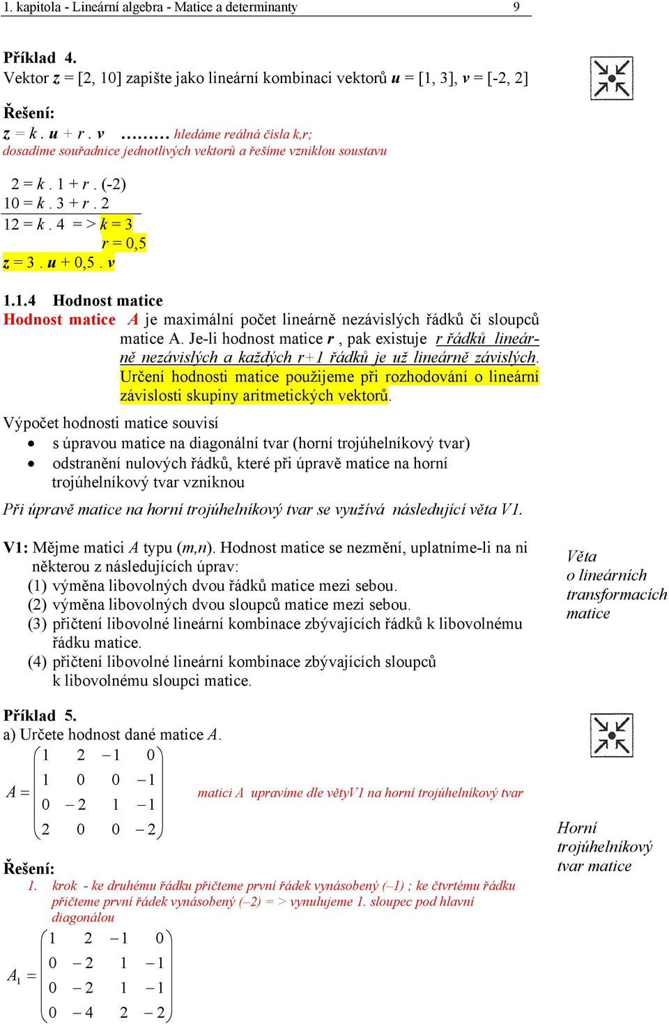 Je-li hodost mtice r, pk eistuje r řádků lieárě ezávislých kždých r řádků je už lieárě závislých. Určeí hodosti mtice použijeme při rozhodováí o lieárí závislosti skupiy ritmetických vektorů.