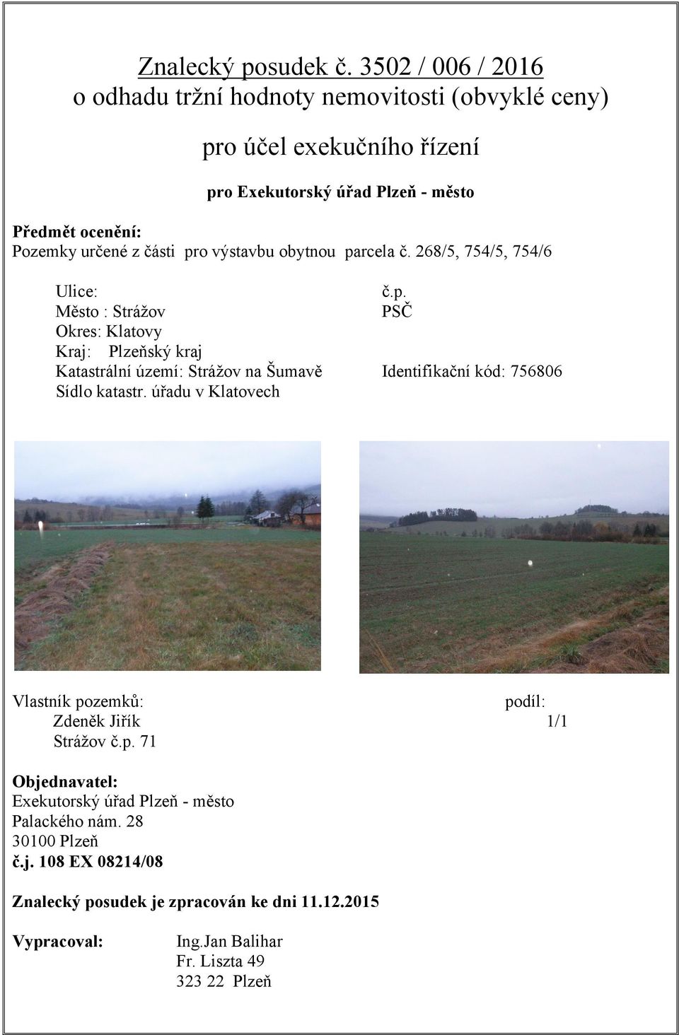 části pro výstavbu obytnou parcela č. 268/5, 754/5, 754/6 Ulice: č.p. Město : Strážov PSČ Okres: Klatovy Kraj: Plzeňský kraj Katastrální území: Strážov na Šumavě Identifikační kód: 756806 Sídlo katastr.