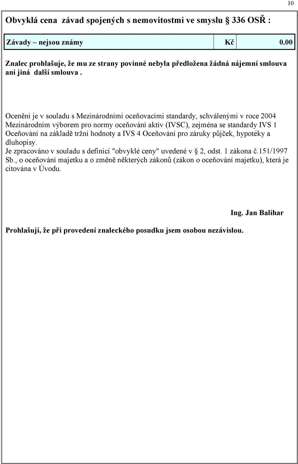 Ocenění je v souladu s Mezinárodními oceňovacími standardy, schválenými v roce 2004 Mezinárodním výborem pro normy oceňování aktiv (IVSC), zejména se standardy IVS 1 Oceňování na základě