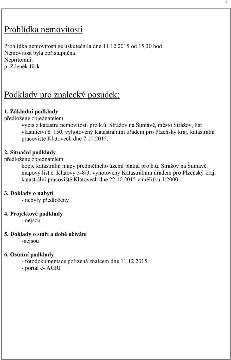 150, vyhotovený Katastrálním úřadem pro Plzeňský kraj, katastrální pracoviště Klatovech dne 7.10.2015. 2.