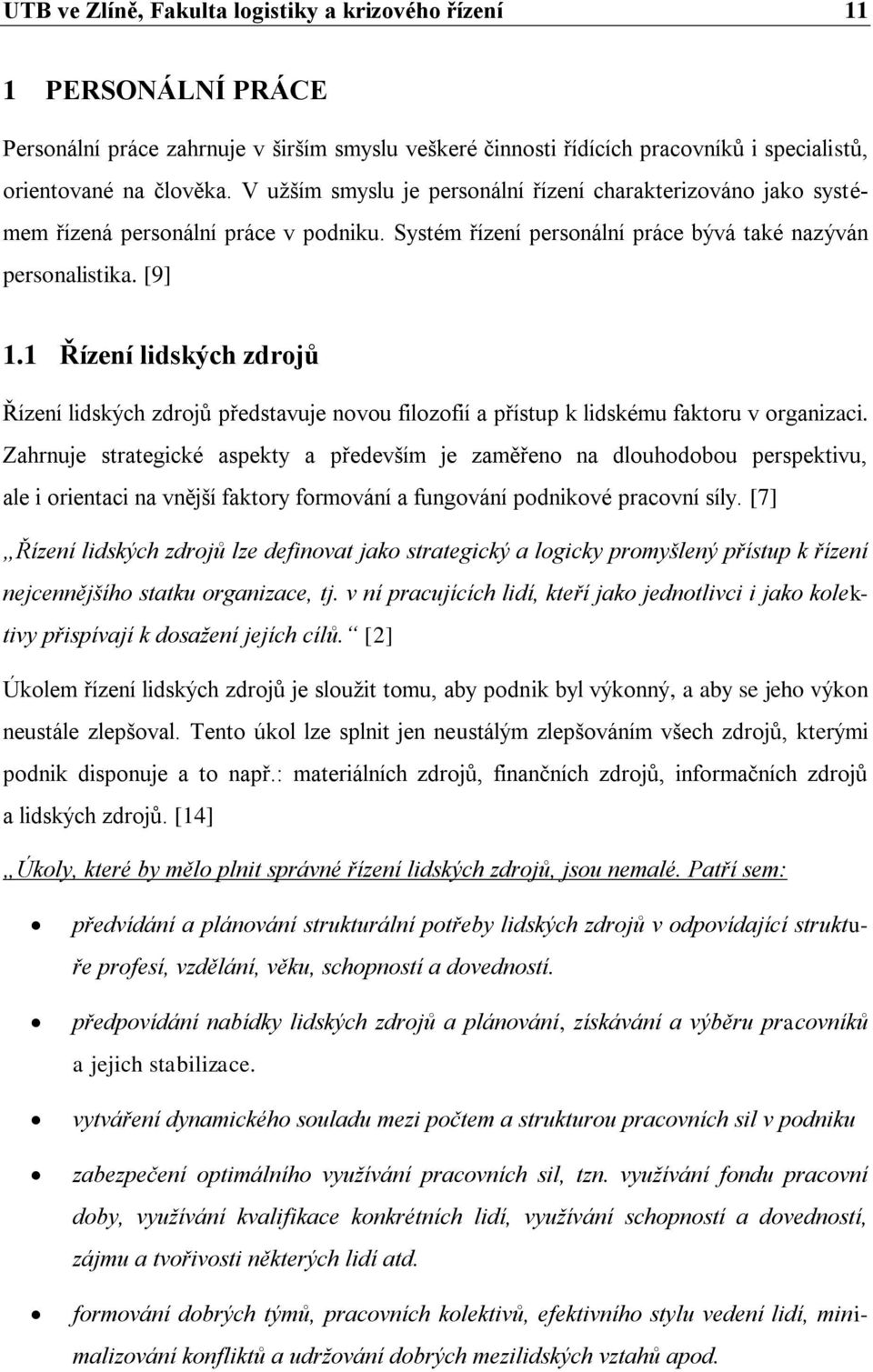 1 Řízení lidských zdrojů Řízení lidských zdrojů představuje novou filozofií a přístup k lidskému faktoru v organizaci.