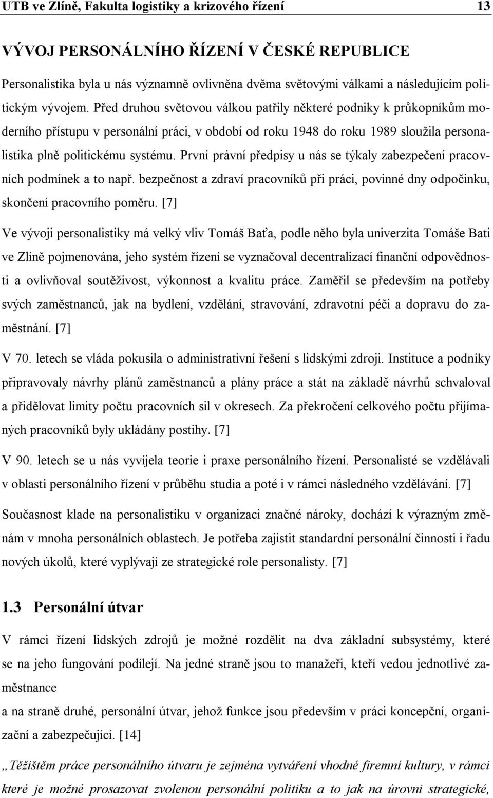 První právní předpisy u nás se týkaly zabezpečení pracovních podmínek a to např. bezpečnost a zdraví pracovníků při práci, povinné dny odpočinku, skončení pracovního poměru.