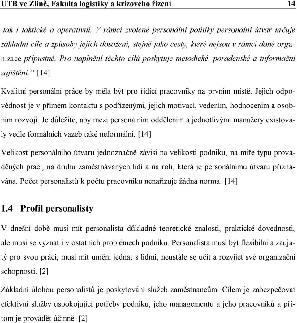 Pro naplnění těchto cílů poskytuje metodické, poradenské a informační zajištění. [14] Kvalitní personální práce by měla být pro řídící pracovníky na prvním místě.