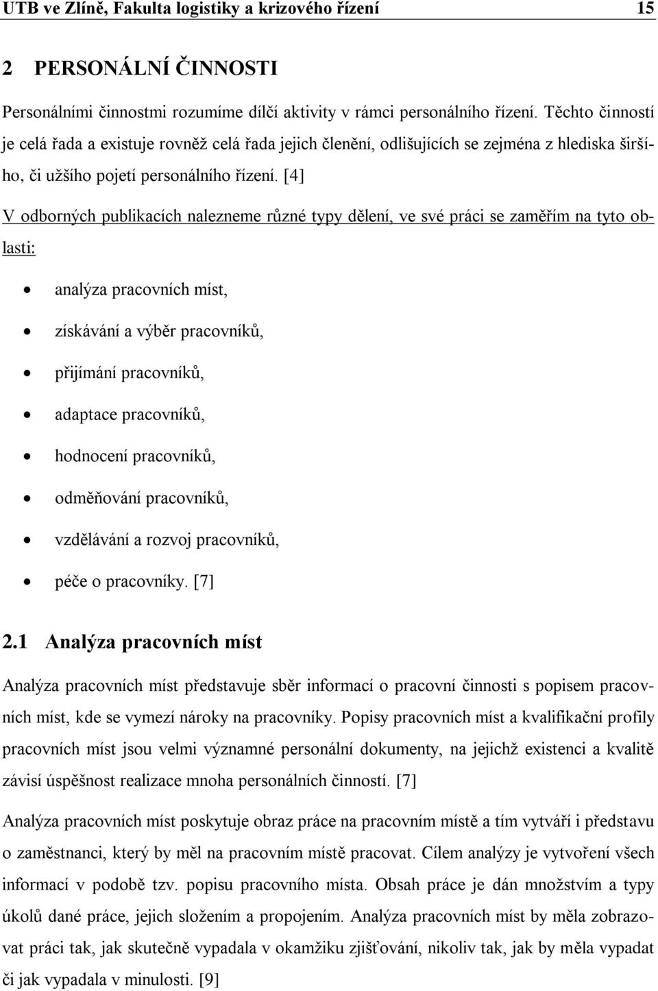 [4] V odborných publikacích nalezneme různé typy dělení, ve své práci se zaměřím na tyto oblasti: analýza pracovních míst, získávání a výběr pracovníků, přijímání pracovníků, adaptace pracovníků,