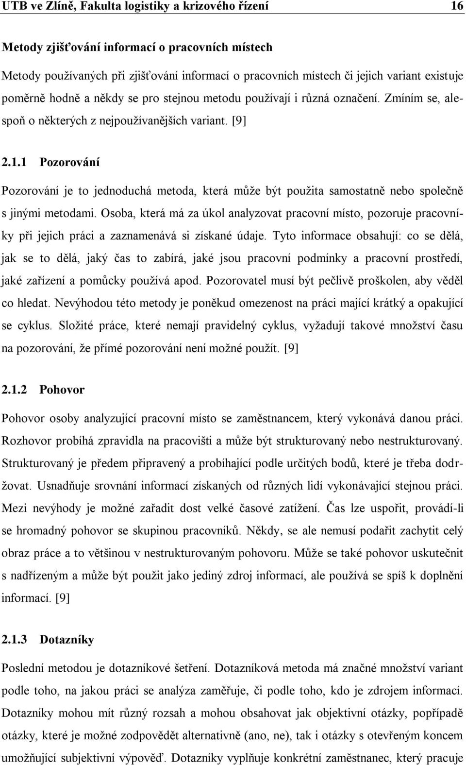 1 Pozorování Pozorování je to jednoduchá metoda, která může být použita samostatně nebo společně s jinými metodami.
