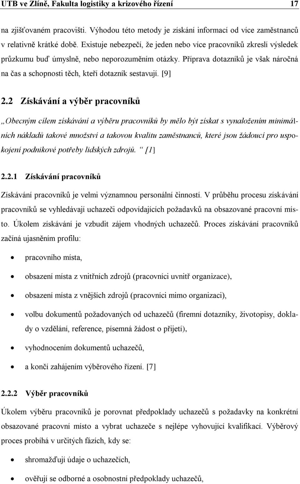 Příprava dotazníků je však náročná na čas a schopnosti těch, kteří dotazník sestavují. [9] 2.