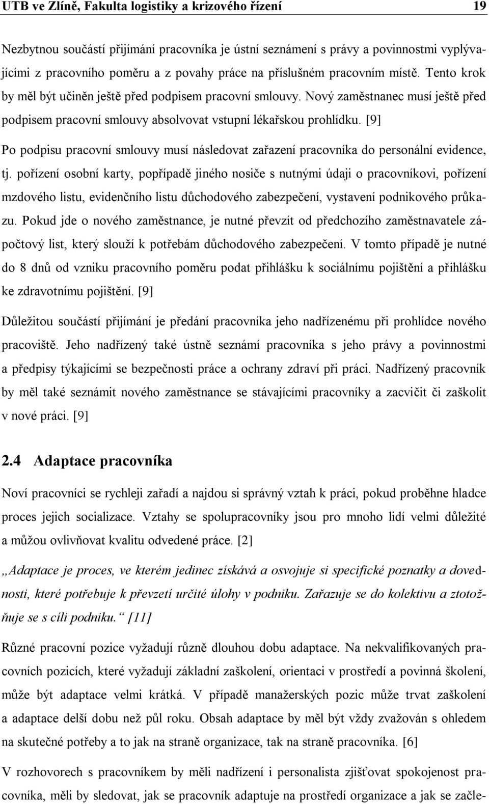 [9] Po podpisu pracovní smlouvy musí následovat zařazení pracovníka do personální evidence, tj.