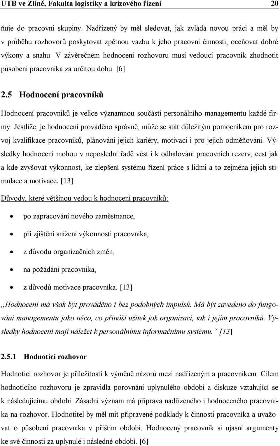 V závěrečném hodnocení rozhovoru musí vedoucí pracovník zhodnotit působení pracovníka za určitou dobu. [6] 2.
