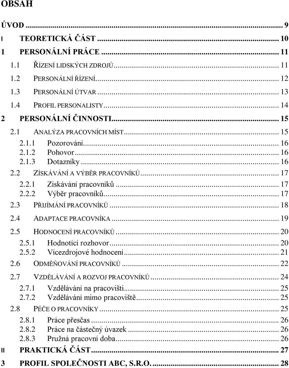 .. 17 2.2.2 Výběr pracovníků... 17 2.3 PŘIJÍMÁNÍ PRACOVNÍKŮ... 18 2.4 ADAPTACE PRACOVNÍKA... 19 2.5 HODNOCENÍ PRACOVNÍKŮ... 20 2.5.1 Hodnotící rozhovor... 20 2.5.2 Vícezdrojové hodnocení... 21 2.