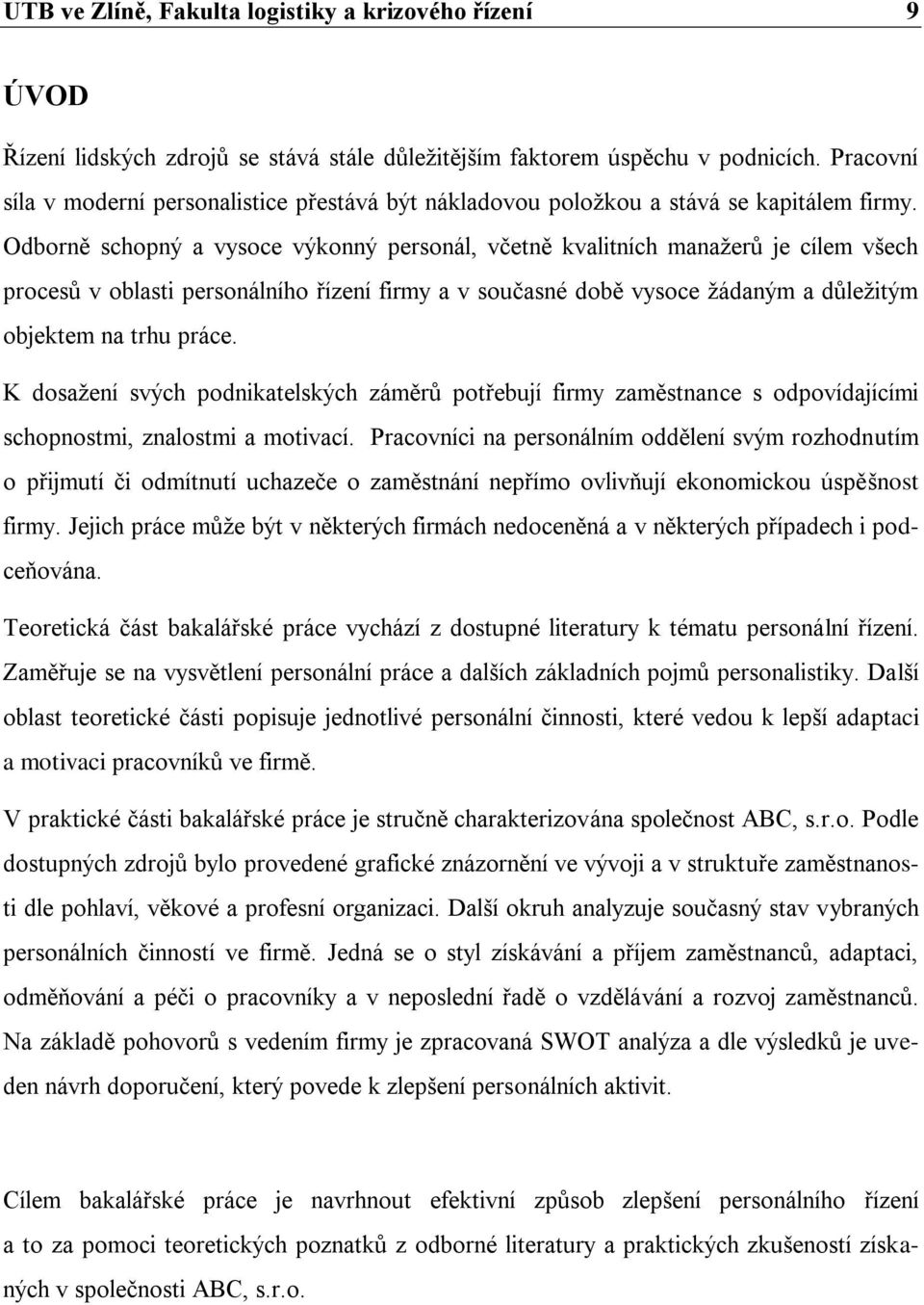 Odborně schopný a vysoce výkonný personál, včetně kvalitních manažerů je cílem všech procesů v oblasti personálního řízení firmy a v současné době vysoce žádaným a důležitým objektem na trhu práce.