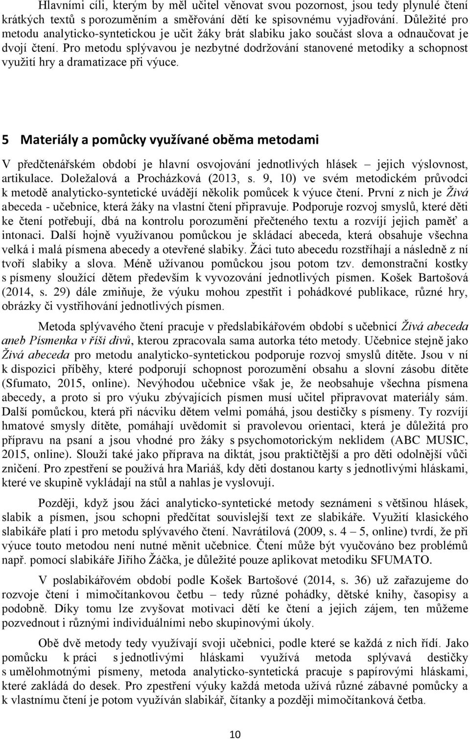 Pro metodu splývavou je nezbytné dodržování stanovené metodiky a schopnost využití hry a dramatizace při výuce.