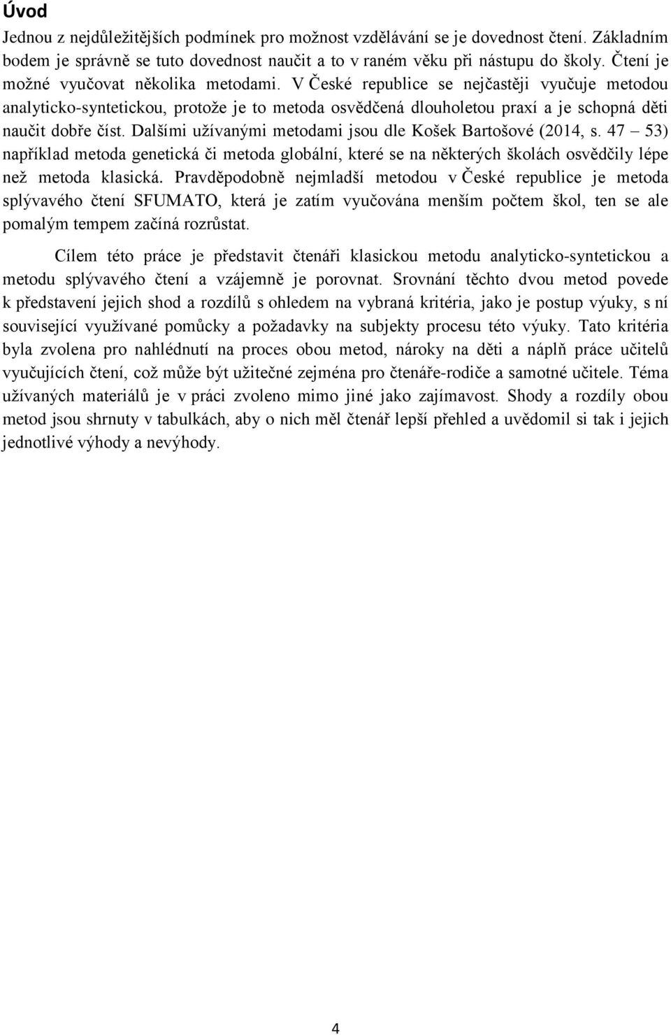 Dalšími užívanými metodami jsou dle Košek Bartošové (2014, s. 47 53) například metoda genetická či metoda globální, které se na některých školách osvědčily lépe než metoda klasická.