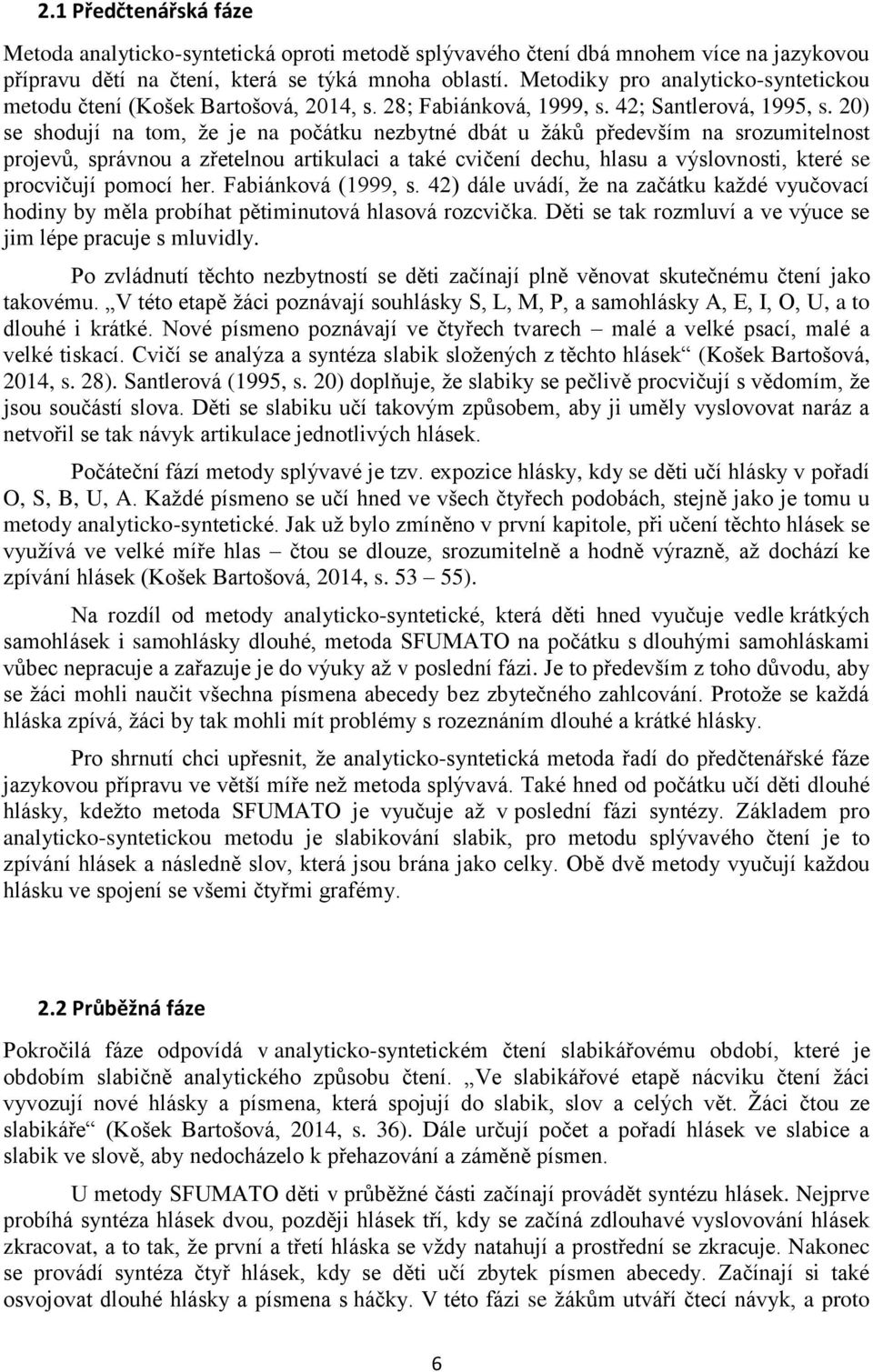 20) se shodují na tom, že je na počátku nezbytné dbát u žáků především na srozumitelnost projevů, správnou a zřetelnou artikulaci a také cvičení dechu, hlasu a výslovnosti, které se procvičují pomocí